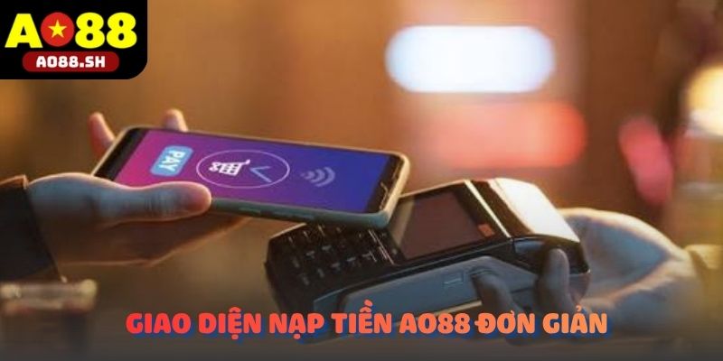 Giao diện Nạp tiền AO88 được thiết kế trực quan và dễ thao tác.