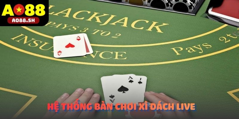 Hệ thống bàn chơi Xì dách Live trên AO88.