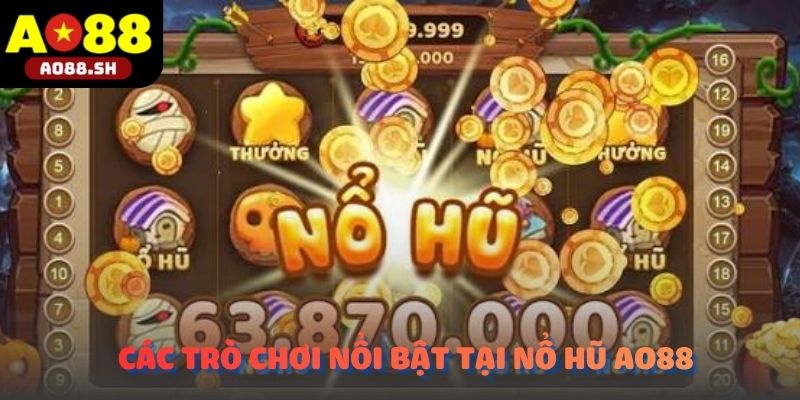 Khám phá các trò chơi nổi bật trong Nổ hũ AO88 trên nền tảng AO88.